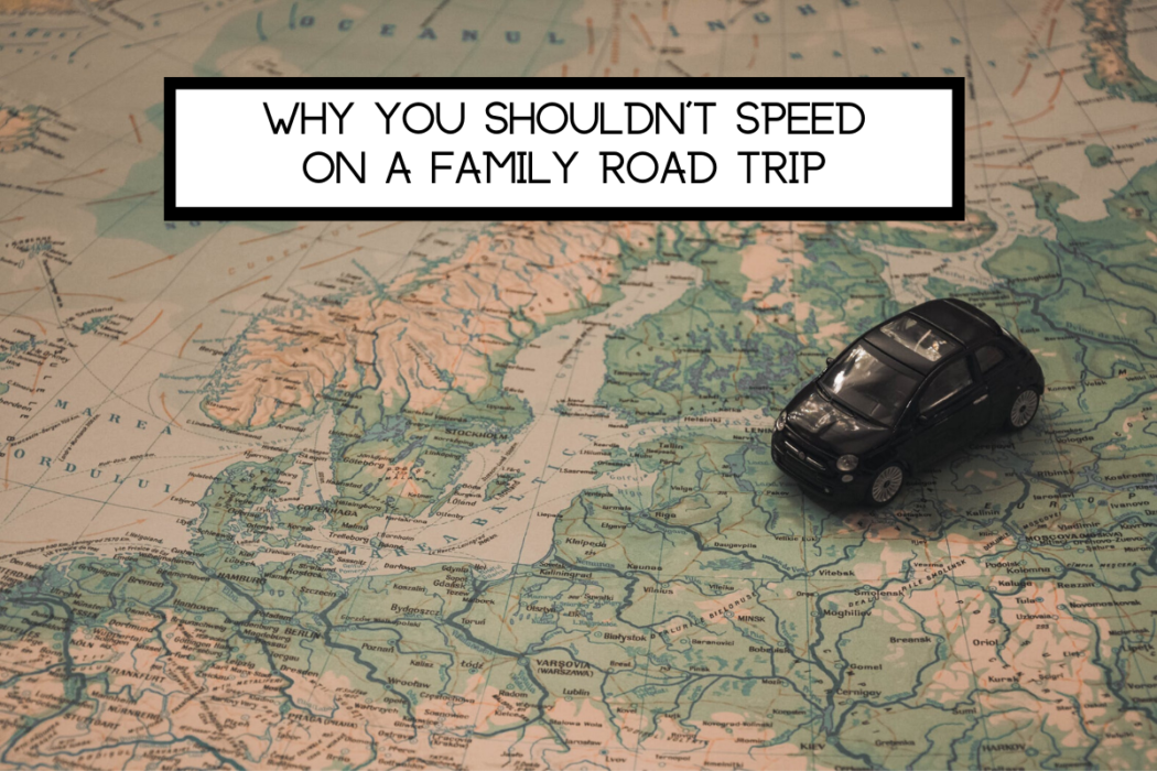 Why You Shouldn’t Speed on a Family Road Trip
